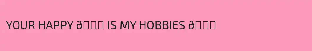 YOUR HAPPY 💖 IS MY HOBBIES 😎